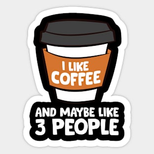 I Like Coffee And Maybe Like 3 People Funny Coffee Sticker